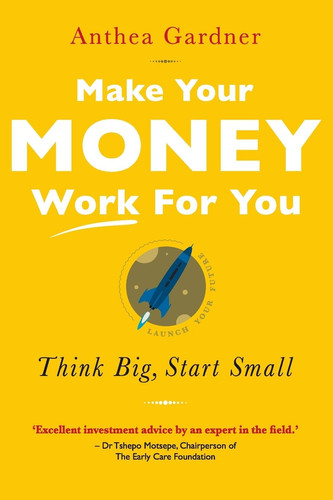 Make Your Money Work for You Think Big, Start Small