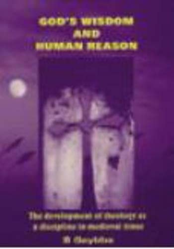 God's Wisdom and Human Reason The Development of Theology as a Discipline in Medieval Times