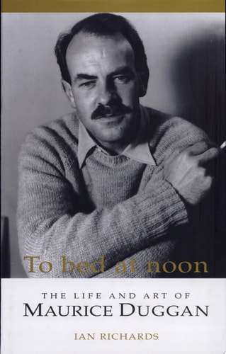To Bed at Noon The Life and Art of Maurice Duggan