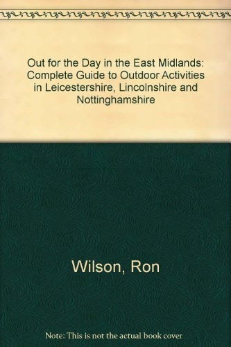 Out for the Day in the East Midlands A Comprehensive Guide to Recreational Activities in the East Midlands (covering the Counties of Leicestershire, Lincolnshire and Nottinghamshire)