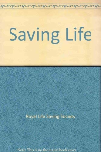 Saving Life The Official Royal Life Saving Society Guide to Resuscitation & First Aid