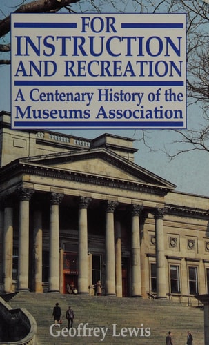 For Instruction and Recreation A Centenary History of the Museums Association