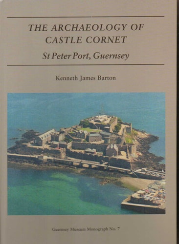 The Archaeology of Castle Cornet, St Peter Port, Guernsey
