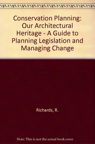Conservation Planning Our Architectural Heritage : a Guide to Planning Legislation and Managing Change