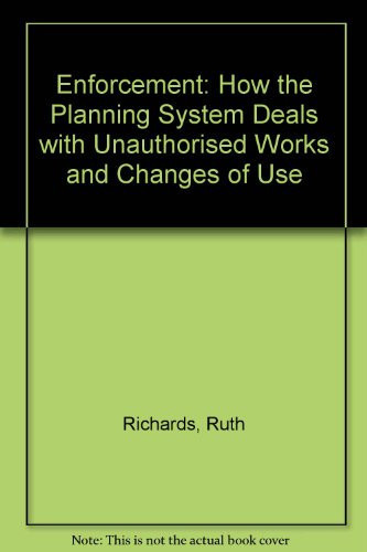 Enforcement How the Planning System Deals with Unauthorised Works and Changes of Use