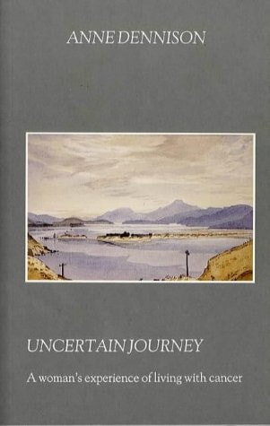 Uncertain Journey A Woman's Experience of Living with Cancer