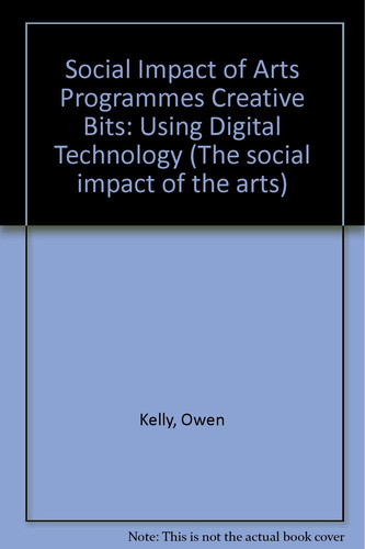 The Creative Bits The Social Impacts of the Arts Using Digital Technology: A Report for the Carnegie UK Trust