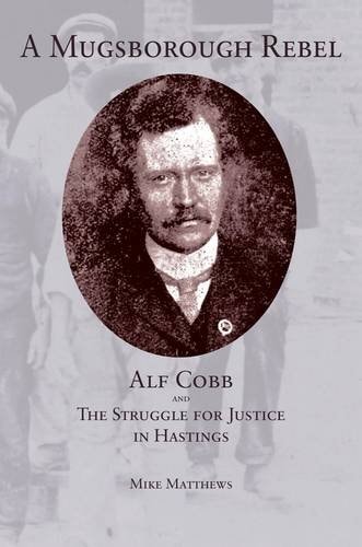 A Mugsborough Rebel Alf Cobb and the Struggle for Justice in Hastings