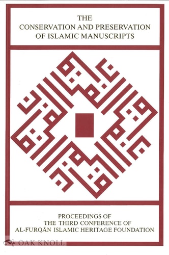 The Conservation and Preservation of Islamic Manuscripts: Proceedings of the Third Conference of Al-Furqan Islamic Heritage Foundation