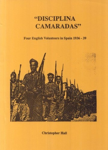 Disciplina Camaradas: Four English Volunteers in Spain 1936-39