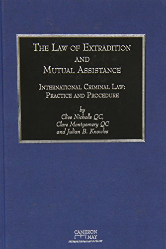 The Law of Extradition and Mutual Assistance International Criminal Law, Practice and Procedure