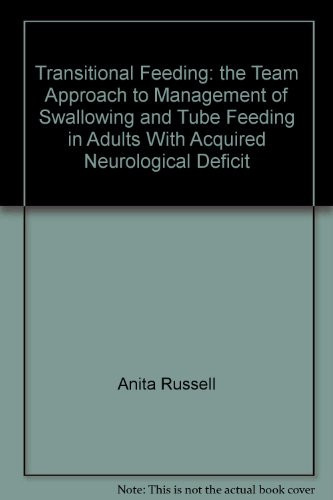 Transitional Feeding The Team Approach to Management of Swallowing and Tube Feeding in Adults with Acquired Neurological Deficit