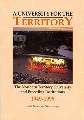 A University for the Territory The Northern Territory University and Preceding Institutions, 1949-1999