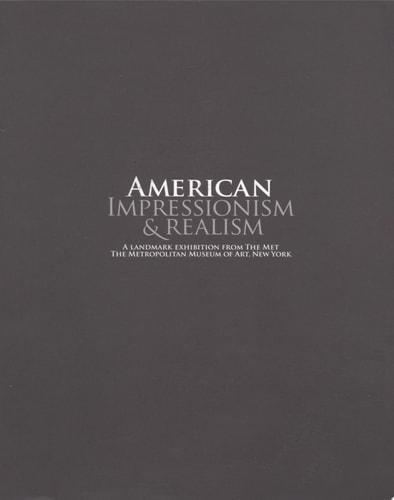 American Impressionism & Realism: A Landmark Exhibition from the MET, the Metropolitan Museum of Art, New York
