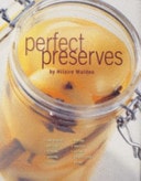Perfect Preserves Jam-making, Canning, Pickling, Smoking, Curing, Potting, Freezing, Salting, Crystallizing, Drying