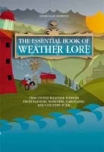 The Essential Book of Weather Lore Time-tested Weather Wisdom from Farmers, Mariners, Gardeners and Country Folk