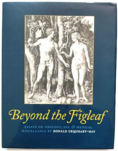 Beyond the Figleaf Essays on Urology, Sex & Medical Miscellania