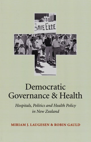 Democratic Governance and Health Hospitals, Politics and Health Policy in New Zealand