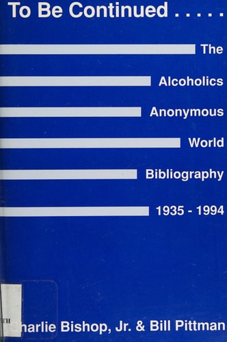 To Be Continued ...: The Alcoholics Anonymous World Bibliography, 1935-1994