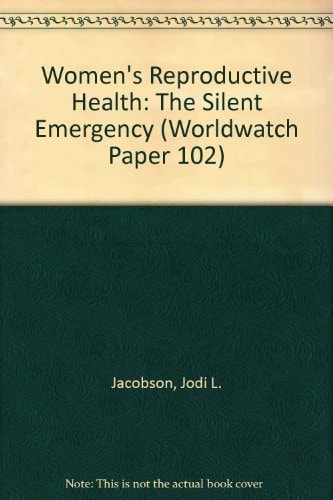 Women's Reproductive Health: The Silent Emergency (Worldwatch Paper 102)