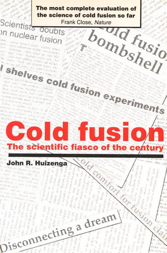 Cold Fusion The Scientific Fiasco of the Century