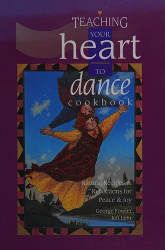 Teaching Your Heart to Dance Cookbook Natural Recipes & Reflections for Peace & Joy
