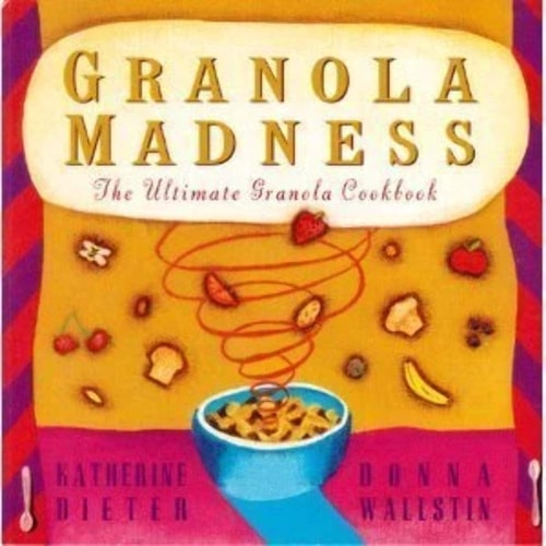 Granola Madness The Ultimate Granola Cookbook