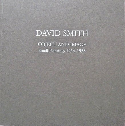 David Smith: Object and Image: Small Painting 1954-1958