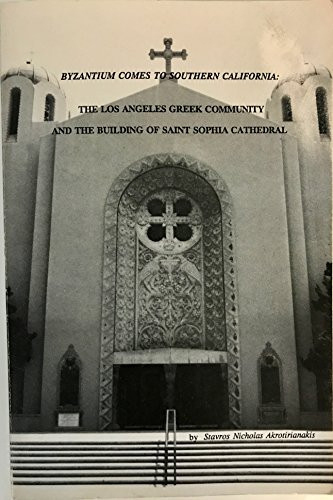 Byzantium Comes to Southern California The Los Angeles Greek Community and the Building of Saint Sophia Cathedral