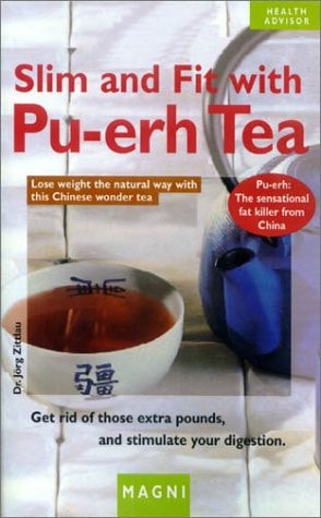Slim and Fit with Pu-erh Tea Lose Weight the Natural Way with This Chinese Wonder Tea