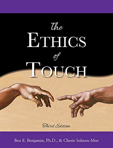 The Ethics of Touch The Hands-on Practitioner's Guide to Creating a Professional, Safe, and Enduring Practice