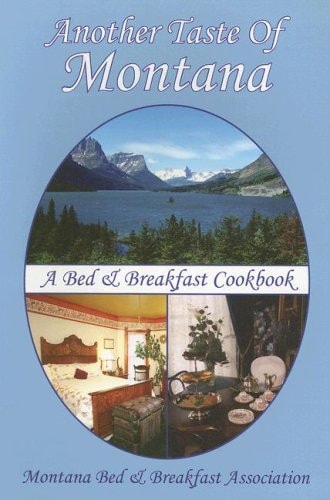 Another Taste of Montana A Bed and Breakfast Cookbook