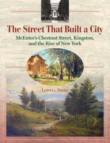 The Street that Built a City McEntee's Chestnut Street, Kingston, and the Rise of New York