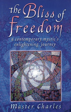 The Bliss of Freedom A Contemporary Mystic's Enlightening Journey