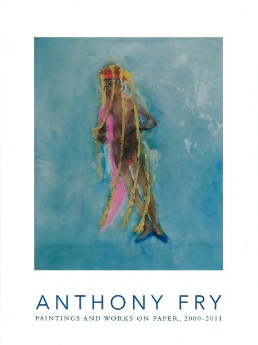Anthony Fry Paintings and Works on Paper, 2000-2011