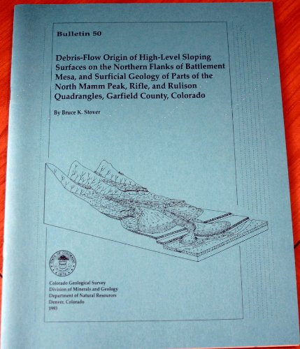 Debris-flow origin of high-level sloping surfaces on the northern flanks of Battlement Mesa, and surficial geology of parts of the North Mamm Peak, ... Garfield County, Colorado (Bulletin)
