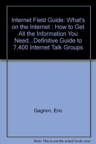 Internet Field Guide What's on the Internet: How to Get All the Information You Need...Definitive Guide to 7,400 Internet Talk Groups