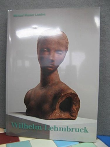 Wilhelm Lehmbruck 21 March - 11 May 2013, Michael Werner Gallery, London ; [published on the Occasion of the Exhibition ...]