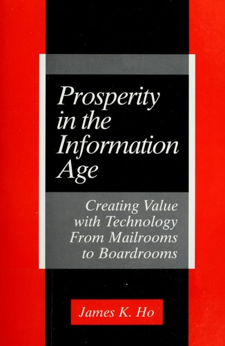 Prosperity in the Information Age: Creating Value with Technology from Mailrooms to Boardrooms
