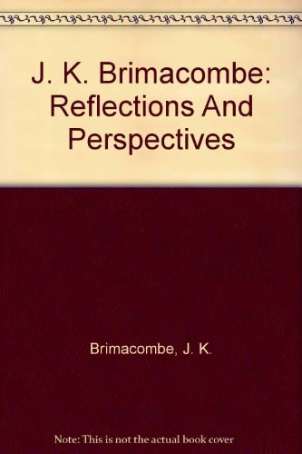 J.K. Brimacombe, Reflections and Perspectives