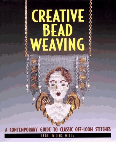 Creative Bead Weaving: A Contemporary Guide to Classic Off-Loom Stitches
