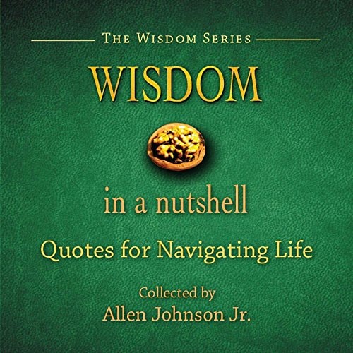 Wisdom In A Nutshell: Quotes For Navigating Life
