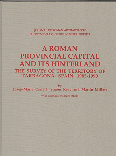 A Roman provincial capital and its hinterland the survey of the territory of Tarragona, Spain, 1985-1990