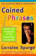 Coined Phrases From Conference Room to Cocktail Party, Speak the Language of the Financially Successful