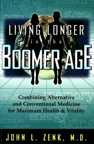 Living Longer in the Boomer Age Combining Alternative and Conventional Medicine for Maximum Health and Vitality
