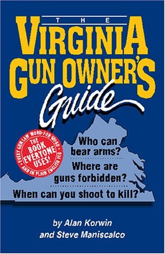 The Virginia Gun Owner's Guide Who Can Bear Arms? Where Are Guns Forbidden? When Can You Shoot to Kill?