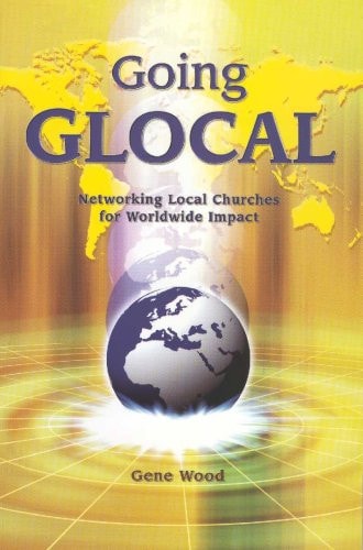 Going Glocal Networking Local Churches for Worldwide Impact