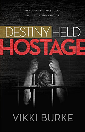 Destiny Held Hostage: Freedom Is God's Plan and It's Your Choice