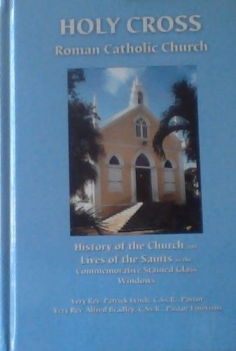 Holy Cross Roman Catholic Church History of the Church and Lives of the Saints in the Commemorative Stained Glass Windows (installed 2002)