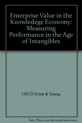 Enterprise Value in the Knowledge Economy Measuring Performance in the Age of Intangibles